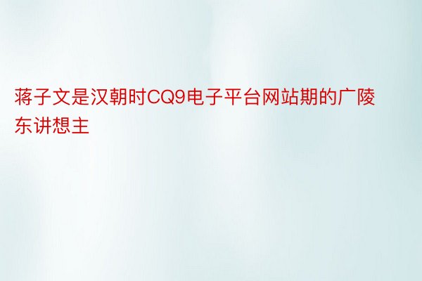 蒋子文是汉朝时CQ9电子平台网站期的广陵东讲想主
